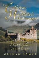 Lady Catherine MacAlister's Hard Struggles: A Short Story about Catherine's Struggles (New Edition)