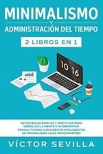 Minimalismo y administracion del tiempo 2 libros en 1: Estrategias simples y efectivas para despejar la mente e incrementar productividad con habitos inteligentes de minimalismo (guia principiantes)