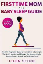 First Time Mom and Baby Sleep Guide 2-in-1 Book: Monthly Pregnancy Guide to Learn What is Coming in The Next 9 Months and Discover the Secrets of Baby Sleep to Enjoy a Rested, Joyful Motherhood