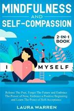 Mindfulness and Self-Compassion 2-in-1 Book: Release The Past, Forget The Future and Embrace The Power of Now, Embrace a Positive Beginning and Learn The Peace of Self-Acceptance