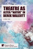 Theatre as Alter/Native in Derek Walcott