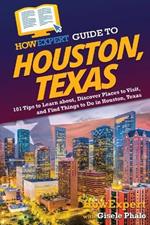 HowExpert Guide to Houston, Texas: 101 Tips to Learn about, Discover Places to Visit, and Find Things to Do in Houston, Texas