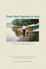 Their First Teacher is You!: If You Want to Become a Better Parent, First Become a Better Person. A Loving and Encouraging Memoir for Parents, Written by a Teacher and Father