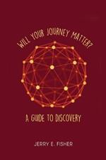 Will Your Journey Matter?: A Guide to Discovery