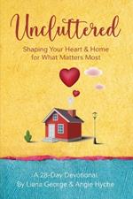 Uncluttered: Shaping Your Home & Heart for What Matters Most