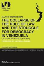 THE COLLAPSE OF THE RULE OF LAW AND THE STRUGGLE FOR DEMOCRACY IN VENEZUELA. Lectures and Essays (2015-2020)