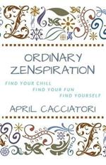 Ordinary Zenspiration: Find Your Chill, Find Your Fun, Find Yourself