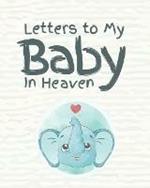 Letters To My Baby In Heaven: A Diary Of All The Things I Wish I Could Say Newborn Memories Grief Journal Loss of a Baby Sorrowful Season Forever In Your Heart Remember and Reflect