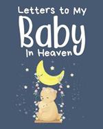 Letters To My Baby In Heaven: A Diary Of All The Things I Wish I Could Say Newborn Memories Grief Journal Loss of a Baby Sorrowful Season Forever In Your Heart Remember and Reflect