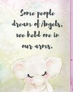 Some People Dream Of Angels We Held One In Our Arms: A Diary Of All The Things I Wish I Could Say Newborn Memories Grief Journal Loss of a Baby Sorrowful Season Forever In Your Heart Remember and Reflect