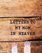 Letters To My Mom In Heaven: Wonderful Mom Heart Feels Treasure Keepsake Memories Grief Journal Our Story Dear Mom For Daughters For Sons