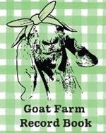 Goat Farm Record Book: Farm Management Log Book 4-H and FFA Projects Beef Calving Book Breeder Owner Goat Index Business Accountability Raising Dairy Goats