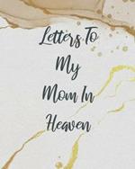 Letters To My Mom In Heaven: Wonderful Mom Heart Feels Treasure Keepsake Memories Grief Journal Our Story Dear Mom For Daughters For Sons