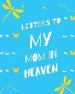 Letters To My Mom In Heaven: : Wonderful Mom Heart Feels Treasure Keepsake Memories Grief Journal Our Story Dear Mom For Daughters For Sons