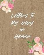 Letters To My Baby In Heaven: A Diary Of All The Things I Wish I Could Say Newborn Memories Grief Journal Loss of a Baby Sorrowful Season Forever In Your Heart Remember and Reflect