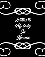 Letters To My Baby In Heaven: A Diary Of All The Things I Wish I Could Say Newborn Memories Grief Journal Loss of a Baby Sorrowful Season Forever In Your Heart Remember and Reflect