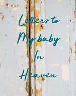 Letters To My Baby In Heaven: A Diary Of All The Things I Wish I Could Say Newborn Memories Grief Journal Loss of a Baby Sorrowful Season Forever In Your Heart Remember and Reflect