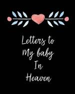 Letters To My Baby In Heaven: A Diary Of All The Things I Wish I Could Say Newborn Memories Grief Journal Loss of a Baby Sorrowful Season Forever In Your Heart Remember and Reflect