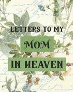 Letters To My Mom In Heaven: Wonderful Mom Heart Feels Treasure Keepsake Memories Grief Journal Our Story Dear Mom For Daughters For Sons