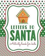 Letters To Santa Activity Book For Kids: North Pole Crafts and Hobbies Kid's Activity Write Your Own Christmas Gift Mrs Claus Naughty or Nice Mailbox