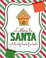 Letters To Santa Activity Book For Kids: North Pole Crafts and Hobbies Kid's Activity Write Your Own Christmas Gift Mrs Claus Naughty or Nice Mailbox