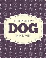 Letters To My Dog In Heaven: Pet Loss Grief - Heartfelt Loss - Bereavement Gift - Best Friend - Poochie