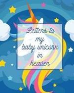 Letters To My Baby Unicorn In Heaven: A Diary Of All The Things I Wish I Could Say Newborn Memories Grief Journal Loss of a Baby Sorrowful Season Forever In Your Heart Remember and Reflect