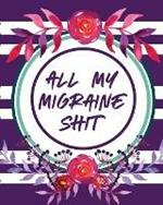 All My Migraine Shit: Headache Log Book Chronic Pain Record Triggers Symptom Management