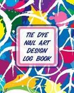Tie Dye Nail Art Design Log Book: Style Painting Projects Technicians Crafts and Hobbies Air Brush