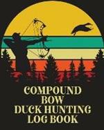 Compound Bow Duck Hunting Log Book: Waterfowl Hunters Flyway Decoy