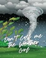 Don't Call Me The Weather Girl: For Kids Forecast Atmospheric Sciences Storm Chaser