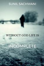 Without God Life Is Incomplete