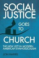 Social Justice Goes To Church: The New Left in Modern American Evangelicalism