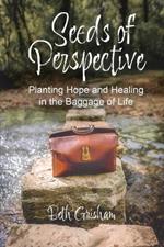 Seeds of Perspective: Planting Hope and Healing In The Baggage Of Life