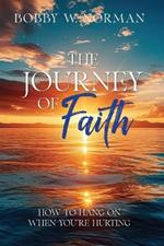 The Journey of Faith: How to Hang on When You're Hurting