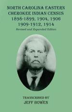 North Carolina Eastern Cherokee Indian Census 1898-1899, 1904, 1906, 1909-1912, 1914: Revised and Expanded Edition