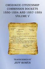 Cherokee Citizenship Commission Dockets Volume V: 1880-1884 and 1887-1889