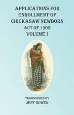 Applications For Enrollment of Chickasaw Newborn Act of 1905 Volume I