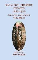 Sac & Fox - Shawnee Estates 1885-1910: (Under Sac & Fox Agency) Volume II