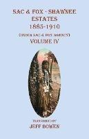 Sac & Fox - Shawnee Estates 1885-1910: (Under Sac & Fox Agency), Volume IV