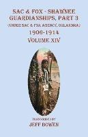 Sac & Fox - Shawnee Guardianships, Part 3: (Under Sac & Fox Agency, Oklahoma) 1906-1914 Volume XIV