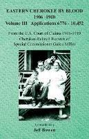 Eastern Cherokee By Blood, 1906-1910: Volume III Applications 6776-10,452