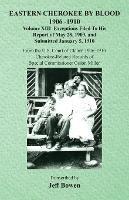Eastern Cherokee By Blood, 1906-1910: Volume XIII Exceptions Filed To His Report of May 28, 1909, and Submitted January 5, 1910