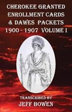 Cherokee Granted Enrollment Cards & Dawes Packets 1900 - 1907: Volume I