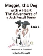 Maggie, the Dog with a Heart: The Adventures of a Jack Russell Terrier Book 3: Lessons from Puppyhood