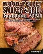 Wood Pellet Smoker and Grill Cookbook #2020: The Art of Smoking Meat for Real Pitmasters, The Ultimate Guide for Smoking Beef, Pork, Fish and Etc.