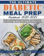 The Ultimate Diabetic Meal Prep Cookbook 2020-2021: Simple and Healthy Diabetic Meal Prep - Low-Carb Meals to Mix & Match - Lower Blood Sugar and Reverse Diabetes