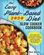 The Easy Plant-Based Diet Slow Cooker Cookbook 2020: The Complete Guide of Plant-Based Vegetarian Diet Cookbook - Completely Animal-Free Recipes - Enjoy the Whole Food, Plant Based Diet