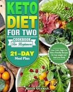 Keto Diet For Two Cookbook For Beginners: Low-Carb, High-Fat Keto-Friendly Recipes for lose weight and heal your Body (21-Day Meal Plan)