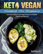 Keto Vegan Cookbook For Beginners: Low-Carb, Keto-Friendly Vegan Recipes to Promote Weight Loss Naturally